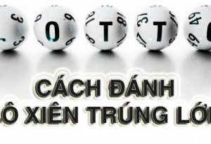 Hướng dẫn cách đánh lô xiên và xiên quay trúng lớn